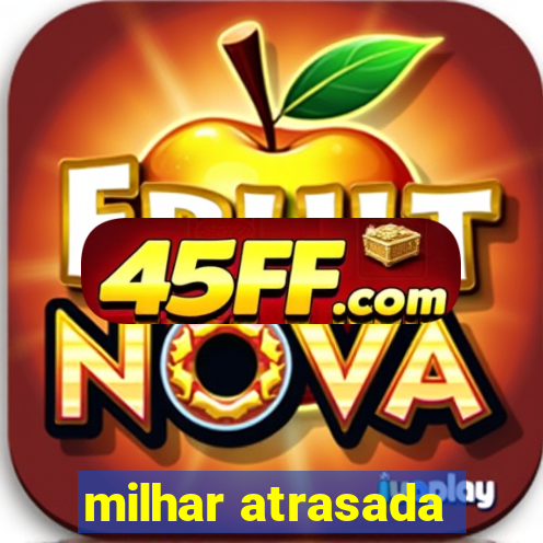 milhar atrasada